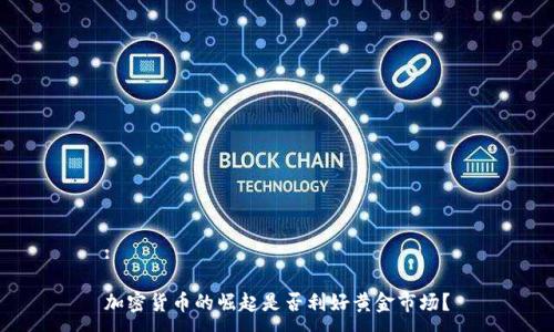 :

加密货币的崛起是否利好黄金市场？