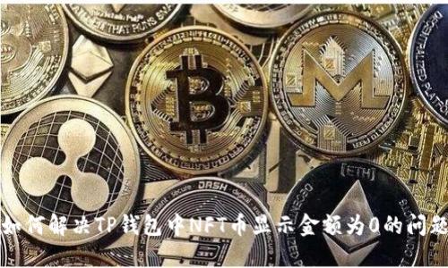 如何解决TP钱包中NFT币显示金额为0的问题