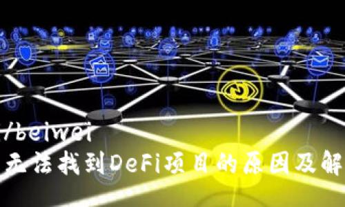 beiwei/beiwei
TP钱包无法找到DeFi项目的原因及解决方案