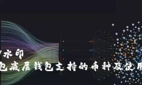 水印/水印
TP钱包底层钱包支持的币种及使用指南