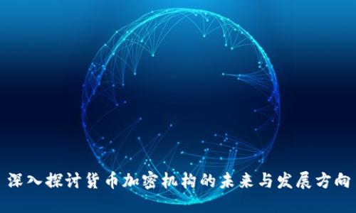 深入探讨货币加密机构的未来与发展方向