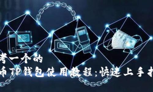 思考一个的  
VV币TP钱包使用教程：快速上手指南