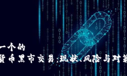 思考一个的  
加密货币黑市交易：现状、风险与对策分析