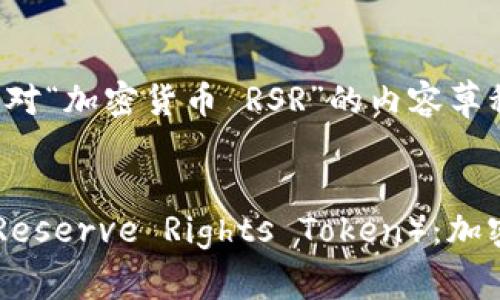 注意：以下是针对“加密货币 RSR”的内容草稿。

文章:
深入了解RSR（Reserve Rights Token）：加密货币中的新星