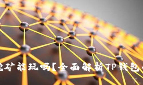 思考一个的  
现在TP钱包挖矿能玩吗？全面解析TP钱包的挖矿新体验