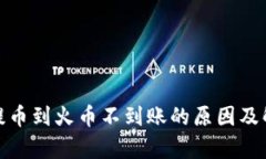 tp钱包提币到火币不到账的原因及解决方案