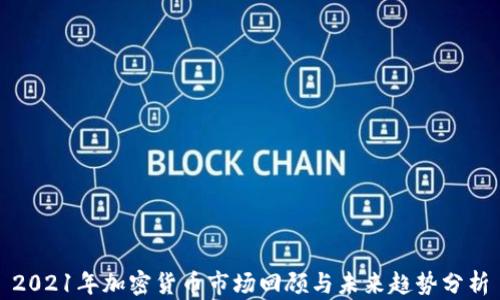 
2021年加密货币市场回顾与未来趋势分析