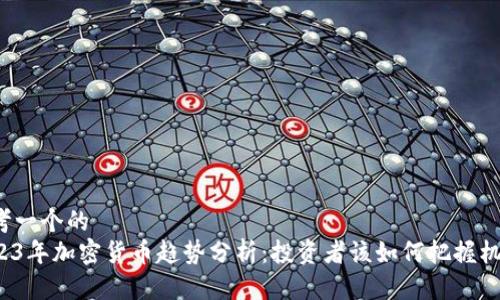 思考一个的  
2023年加密货币趋势分析：投资者该如何把握机会？