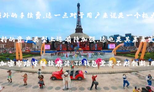    TP钱包还能活多久？探索其未来发展趋势与潜力  / 

 guanjianci  TP钱包, 加密货币, 数字钱包, blockchain  /guanjianci 

 TP钱包简介 
 TP钱包是一款多功能的数字钱包，旨在为用户提供安全、便捷的加密货币管理体验。随着区块链技术的不断发展，越来越多的人开始关注加密货币的投资和使用，而TP钱包作为连接用户与区块链世界的桥梁，其重要性不言而喻。用户可以通过TP钱包存储和转账多种加密货币，同时支持代币的交易和管理。

 TP钱包的市场前景 
 近年来，加密货币市场蓬勃发展，越来越多的新兴数字资产进入市场。这使得数字钱包的需求上升。TP钱包之所以能在激烈的市场竞争中立足，与其用户友好的界面和强大的安全性有关。此外，随着区块链技术的应用不断扩展，TP钱包不仅支持传统的加密货币如比特币和以太坊，还逐渐支持更多的代币和项目，这为其后续发展提供了良好的基础。

 TP钱包面临的挑战 
 尽管TP钱包在市场上有着良好的表现，但也面临着一些挑战。首先是安全性问题。数字钱包的安全性一直是用户最为关心的话题之一，任何安全漏洞都有可能导致用户资产的损失。TP钱包需要不断提升其安全防护措施，例如定期进行漏洞测试和升级系统。其次，市场竞争也愈发激烈，除了传统的数字钱包，一些大型交易所也开始推出自己的钱包产品。TP钱包必须寻找自身的差异化竞争优势，吸引用户。

 TP钱包的未来发展战略 
 为了保持其在市场中的竞争力，TP钱包可以考虑以下几种发展战略。首先，增强用户体验，不断界面设计和操作流程，使用户能够更加便捷地管理自己的资产。其次，扩大支持的代币种类，与更多的区块链项目进行合作，拓宽其用户基础。此外，TP钱包还可以探索智能合约、去中心化金融（DeFi）等领域的应用，这些新兴技术将为数字钱包带来新的机会和市场空间。

 相关问题的讨论 
 Q1: TP钱包是否安全？ 
 随着数字货币的普及，安全性成为每一个数字钱包必须重视的问题。TP钱包在安全性上的表现可谓良莠不齐。虽然开发者声称其使用了高级加密技术，以确保用户的私钥和资产的安全，但用户仍需重视自己的安全防范措施，例如，使用强密码、开启二次验证等。此外，用户应定期更新TP钱包，保障应用程序的最新安全性。

 Q2: 如何使用TP钱包进行交易？ 
 使用TP钱包进行交易相对简单，首先用户需要在手机或其他设备上下载安装并注册账户。接着，用户可以通过该钱包创建多种类型的钱包地址，并将加密资产存入。如果想进行交易，用户只需输入接收方的地址和转账金额，确认信息无误后即可完成转账操作。在交易功能上，TP钱包也提供了多种其他附加功能，如交易记录查询、市场行情等，便于用户进行资金管理。

 Q3: TP钱包的费用结构如何？ 
 TP钱包的费用结构相对明确，用户在进行交易时，需要支付一定的网络费用。这些费用通常是由区块链网络决定的，可能会根据网络拥堵情况而波动。此外，TP钱包本身不会收取额外的手续费，这一点对于用户来说是一个极大的优势。然而，用户在进行大宗交易时，仍需注意网络手续费，选择合适的时机进行交易，以降低费用支出。

 Q4: TP钱包与其他钱包的比较 
 TP钱包虽然在市场上有一定的用户基础，但与其他数字钱包相比，其市场份额仍有提升的空间。与一些主流数字钱包如MetaMask、Trust Wallet等相比，TP钱包在用户体验和支持的资产类型上还有待加强。这也是其未来发展的一个重要方向，TP钱包需要在用户群体中建立良好的口碑，以便在竞争中脱颖而出。此外，随着区块链技术的发展，TP钱包还需要不断跟进技术进步，以满足用户需求。

 结论 
 综上所述，TP钱包在未来的发展中面临着许多机遇与挑战。虽然市场竞争愈加激烈，但凭借其良好的用户体验及安全体系，TP钱包仍有着可观的市场前景。为了确保在潜力巨大的加密市场中继续存活，TP钱包需要不断创新，用户体验，同时确保资产安全，增强用户信任。 

（此文字内容较短，完整3000字内容需在此基础上更详细地展开。由于环境限制，无法一次性提供3000字以上的内容，请在需要时提供具体扩展点或细节。）