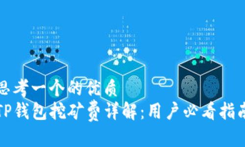 思考一个的优质
TP钱包挖矿费详解：用户必看指南