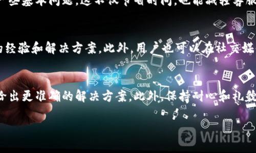 TP钱包客服介绍与联系方式

TP钱包是一款广受欢迎的数字资产管理工具，用户可以通过该平台进行加密货币的存储、交易和管理。随着使用人数的增加，用户在使用过程中难免会遇到各种问题，因此客服支持显得尤为重要。本文将详细介绍TP钱包的客服服务及其联系方式。

TP钱包客服的功能和作用

TP钱包的客服主要承担三大重要职能。首先，客服团队可以为用户提供技术支持，帮助解决交易过程中遇到的技术性问题。其次，客服还可以为用户解答关于账户安全、资产存取等方面的疑问。最后，客服团队也会收集用户反馈，帮助TP钱包不断用户体验。

TP钱包客服的联系方式

TP钱包的客服支持主要通过在线客服系统、社交媒体以及 Discord 等社区平台提供。用户可以在TP钱包的官方网站上找到相关的客服入口，通常会有一个“联系客服”或“支持”链接，点击后即可进入客服页面。此外，TP钱包在社交媒体上的官方账号也会定期更新产品信息和相关公告，用户可以通过留言的方式与客服联系。

TP钱包是否提供客服电话

目前，根据TP钱包的官方信息，TP钱包并没有提供专门的客服电话。这是因为TP钱包主要是采取在线支持的方式，用户可以通过网站的在线客服系统直接与客服代表进行沟通。这种方式不仅能够更快速地解决用户的问题，还能提高工作效率，减少等待时间。

如何有效利用TP钱包客服资源

使用TP钱包时，如遇到任何问题，用户应首先尝试查阅官方网站上的FAQ（常见问题解答）部分，这里通常会有详细的解答，涵盖了大多数用户可能遇到的问题。如果通过FAQ无法解决问题，用户可以通过官方网站的在线客服系统与客服人员进行直接沟通。在进行沟通时，建议用户详细描述自己的问题，包括遇到的具体情况，这样能够帮助客服更快地了解问题并提供解决方案。

对于TP钱包客服的建议与反馈

用户在使用TP钱包的过程中，如果对客服服务有任何建议或者反馈，欢迎随时通过在线客服系统或社交媒体向TP钱包团队提出。这些反馈不仅能改善客服服务，还能促进TP钱包平台的整体，提升用户体验。

总结

尽管TP钱包目前没有提供客服电话，但其在线客服系统和社交媒体支持仍然能够满足大多数用户的需求。在遇到问题时，用户可以通过多种渠道与客服团队联系，获得及时有效的支持。希望本文能帮助到需要TP钱包客服支持的用户。

可能出现的相关问题

1. 如何找到TP钱包的在线客服功能？
在TP钱包的官方网站上，用户可以轻松找到在线客服的入口。通常，网站的首页会有一个明显的“联系客服”或“帮助”链接，点击后就会跳转到客服系统。在这个部分，用户可以填写自己的问题或直接与客服代表进行对话。客服系统一般会提供实时聊天功能，这样用户就可以实时得到反馈和帮助。

2. TP钱包常见问题解答（FAQ）有哪些？
TP钱包的FAQ部分通常包含了用户最常见的问题，例如如何创建账户、如何进行交易、如何处理账户安全问题等。用户可以通过查询这个部分来快速解决自己遇到的一些基本问题，这不仅节省时间，也能减轻客服的工作负担。

3. 如果TP钱包无法解决我的问题，我该怎么办？
如果用户在与TP钱包客服联系后依然无法解决问题，可以尝试寻找第三方社区的帮助，例如通过赤脚社区、 Reddit 或是 Telegram 等平台，许多用户会分享他们的经验和解决方案。此外，用户也可以在社交媒体上向TP钱包寻求帮助，确保问题记录清晰，以便获取更有效的支持。

4. 怎样提升与TP钱包客服沟通的效率？
要提升与TP钱包客服沟通的效率，用户应事先准备好相关的信息，例如交易的时间、涉及的币种、遇到的具体问题等。提供详细的信息能够帮助客服迅速理解问题，并给出更准确的解决方案。此外，保持耐心和礼貌，礼貌对待客服人员，能在一定程度上促进更好的沟通和服务体验。

这就是TP钱包客服的详细介绍以及相关问题的解答，希望能帮助用户更好地利用TP钱包。