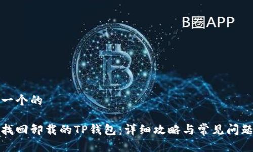 思考一个的  

如何找回卸载的TP钱包：详细攻略与常见问题解答